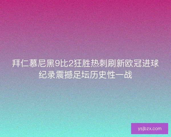 拜仁慕尼黑9比2狂胜热刺刷新欧冠进球纪录震撼足坛历史性一战 拜仁慕尼黑9比2狂胜热刺刷新欧冠进球纪录震撼足坛历史性一战